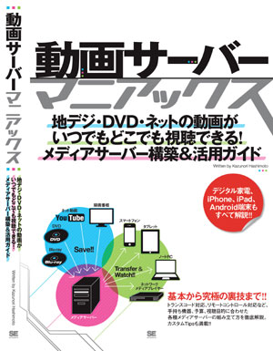 動画サーバー・マニアックス 地デジ・DVD・ネットの動画がいつでもどこでも視聴できる! メディアサーバー構築&活用ガイド