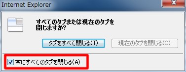 Internet Explorer 8の終了時にいちいち表示される「すべてのタブを閉じますか？」というメッセージを表示しないようにするには